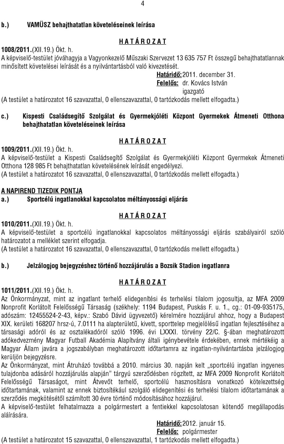 december 31. Felelős: dr. Kovács István igazgató c.) Kispesti Családsegítő Szolgálat és Gyermekjóléti Központ Gyermekek Átmeneti Otthona behajthatatlan követeléseinek leírása 1009/2011.(XII.19.) Ökt.