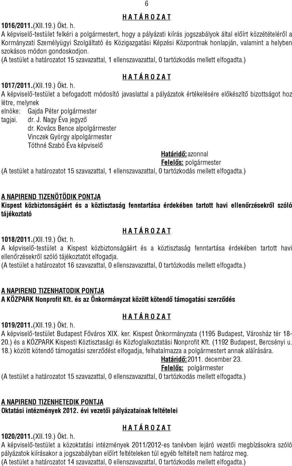 valamint a helyben szokásos módon gondoskodjon. (A testület a határozatot 15 szavazattal, 1 ellenszavazattal, 0 tartózkodás mellett elfogadta.) 1017/2011.(XII.19.) Ökt. h. A képviselő-testület a befogadott módosító javaslattal a pályázatok értékelésére előkészítő bizottságot hoz létre, melynek elnöke: Gajda Péter polgármester tagjai.