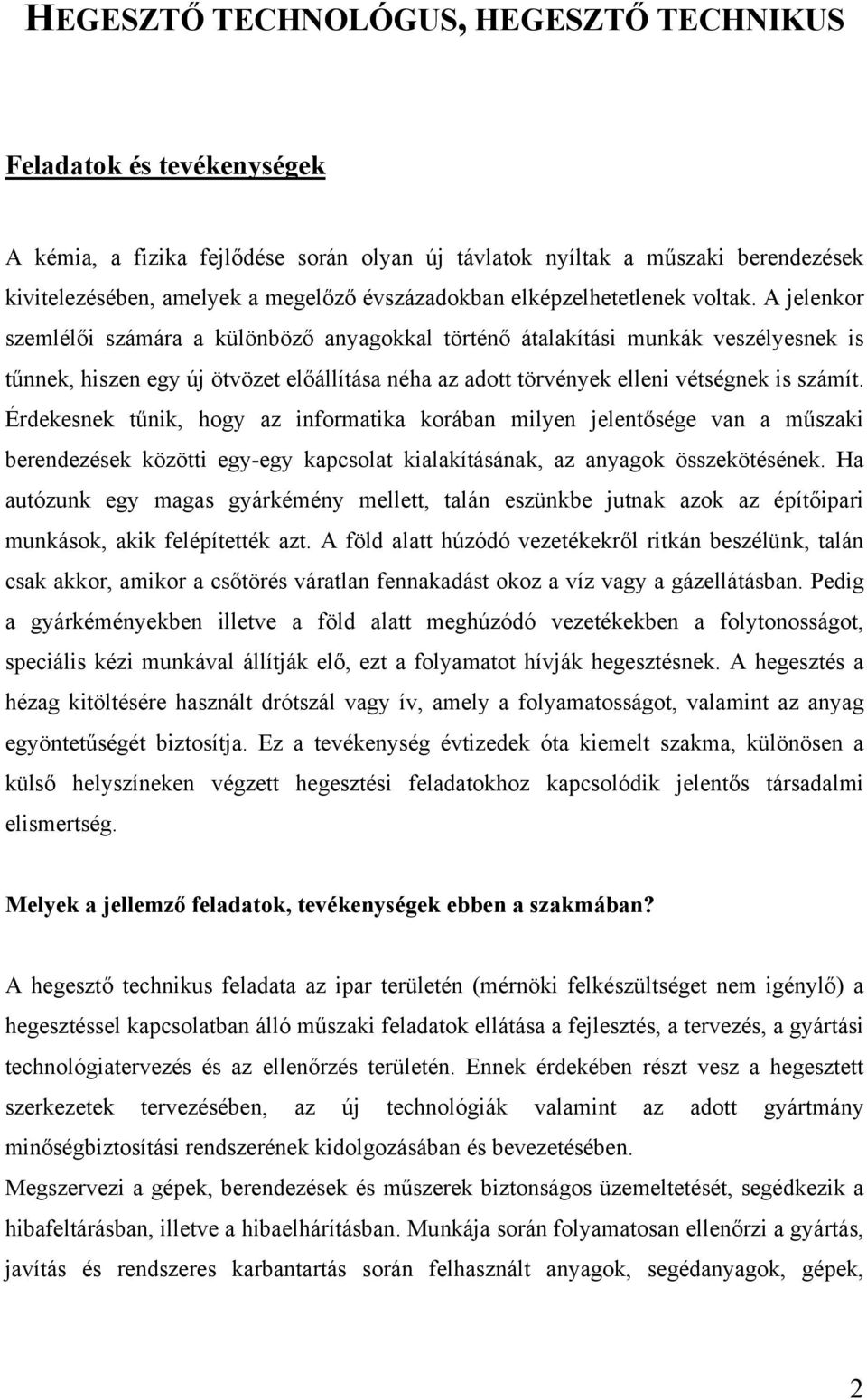 A jelenkor szemlélői számára a különböző anyagokkal történő átalakítási munkák veszélyesnek is tűnnek, hiszen egy új ötvözet előállítása néha az adott törvények elleni vétségnek is számít.