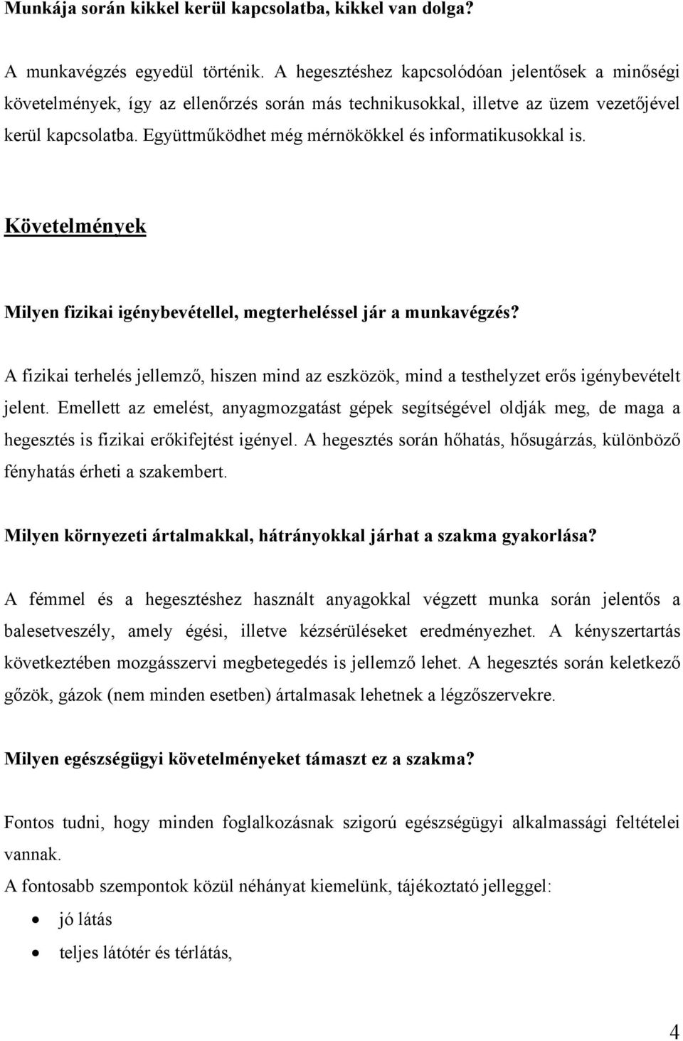 Együttműködhet még mérnökökkel és informatikusokkal is. Követelmények Milyen fizikai igénybevétellel, megterheléssel jár a munkavégzés?