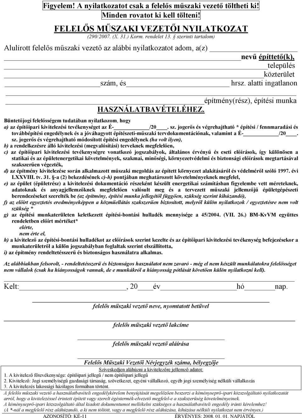 alatti ingatlanon építmény(rész), építési munka HASZNÁLATBAVÉTELÉHEZ. Büntetıjogi felelısségem tudatában nyilatkozom, hogy a) az építıipari kivitelezési tevékenységet az É- /20. sz.
