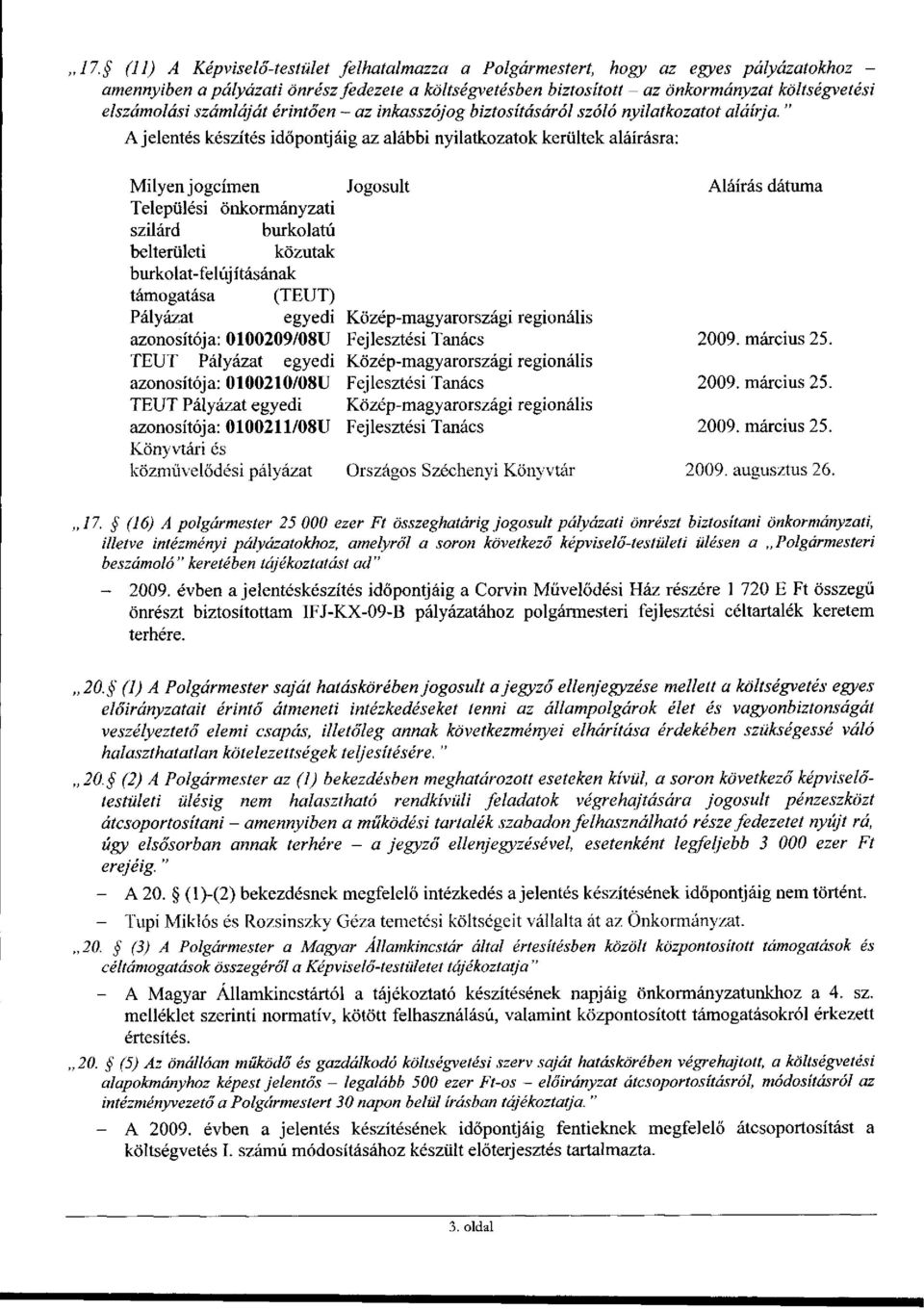 " A jelentés készítés időpontjáig az alábbi nyilatkozatok kerültek aláírásra: Milyen jogcímen Jogosult Települési önkormányzati szilárd burkolatú belterületi közutak burkolat-felúj ításának