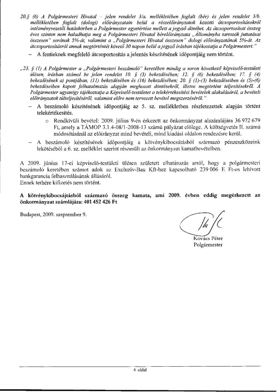 Az átcsoportosított összeg éves szinten nem haladhatja meg a Polgármesteri Hivatal bérelőirányzata Állományba tartozók juttatásai összesen" sorának 5%-át, valamint a Polgármesteri Hivatal összesen"