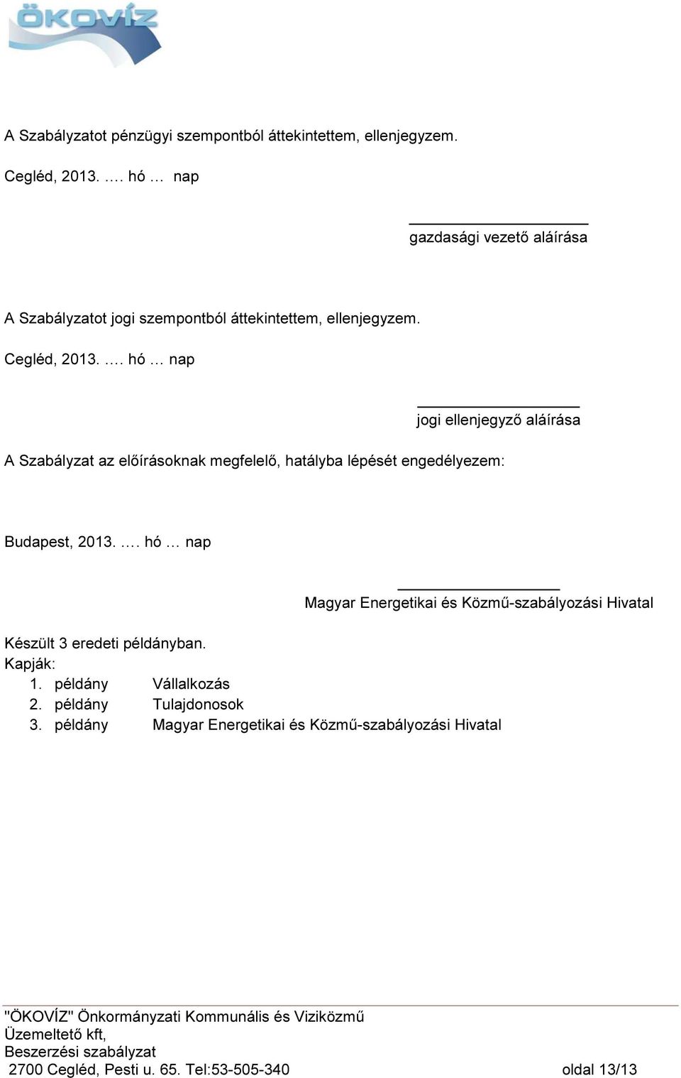 . hó nap jogi ellenjegyző aláírása A Szabályzat az előírásoknak megfelelő, hatályba lépését engedélyezem: Budapest, 2013.