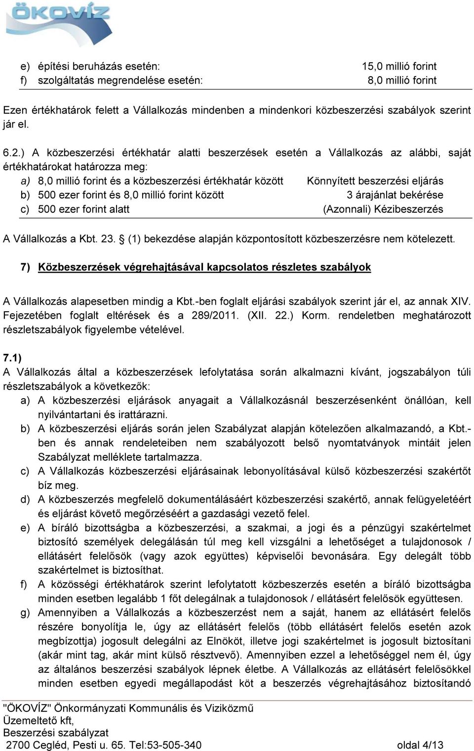 ) A közbeszerzési értékhatár alatti beszerzések esetén a Vállalkozás az alábbi, saját értékhatárokat határozza meg: a) 8,0 millió forint és a közbeszerzési értékhatár között Könnyített beszerzési