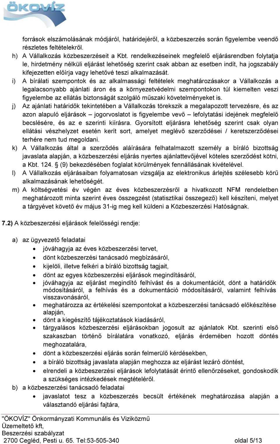 i) A bírálati szempontok és az alkalmassági feltételek meghatározásakor a Vállalkozás a legalacsonyabb ajánlati áron és a környezetvédelmi szempontokon túl kiemelten veszi figyelembe az ellátás