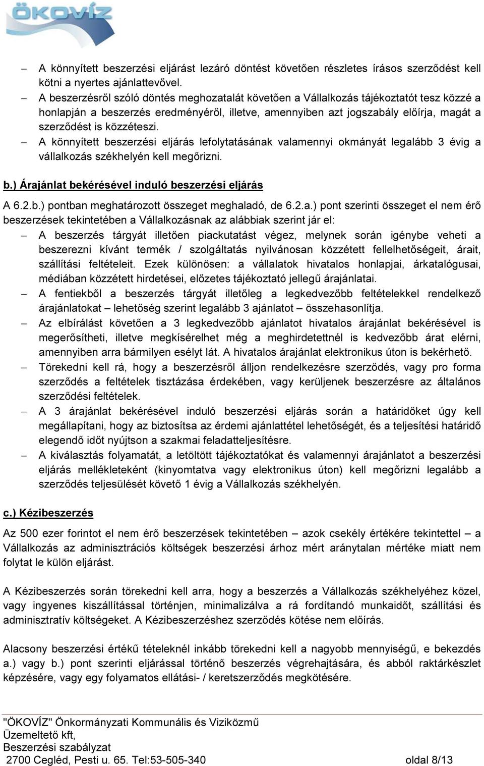 közzéteszi. A könnyített beszerzési eljárás lefolytatásának valamennyi okmányát legalább 3 évig a vállalkozás székhelyén kell megőrizni. b.) Árajánlat bekérésével induló beszerzési eljárás A 6.2.b.) pontban meghatározott összeget meghaladó, de 6.