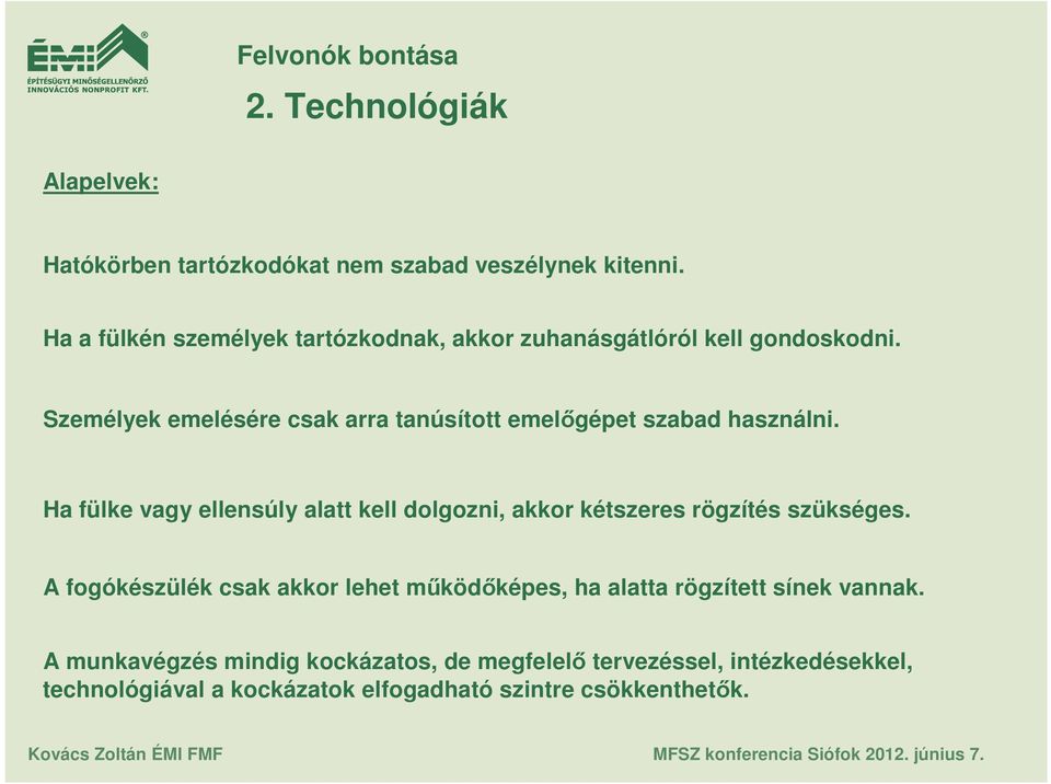 Személyek emelésére csak arra tanúsított emelıgépet szabad használni.