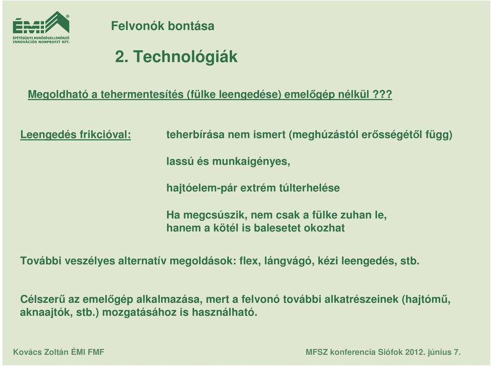 extrém túlterhelése Ha megcsúszik, nem csak a fülke zuhan le, hanem a kötél is balesetet okozhat További veszélyes