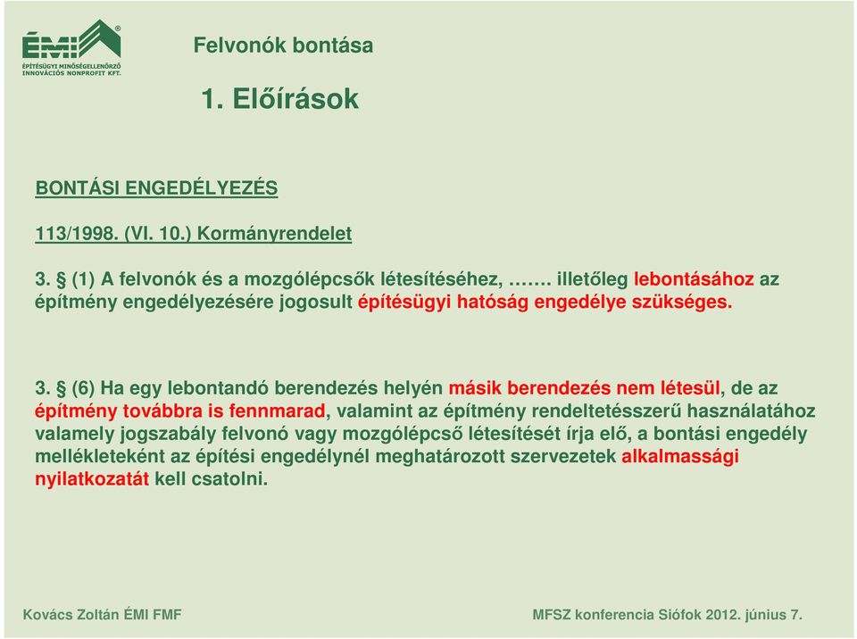 (6) Ha egy lebontandó berendezés helyén másik berendezés nem létesül, de az építmény továbbra is fennmarad, valamint az építmény