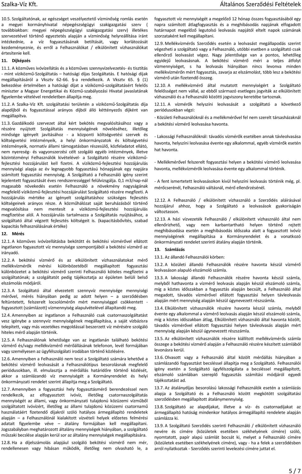 elkülönített vízhasználókat értesítenie kell. 11. Díjképzés 11.1. A közműves ivóvízellátás és a közműves szennyvízelvezetés- és tisztítás - mint víziközmű-szolgáltatás hatósági díjas Szolgáltatás.