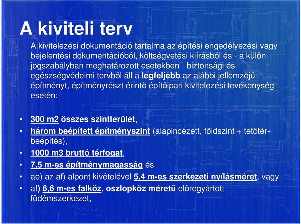 kivitelezési tevékenység esetén: 300 m2 összes szintterület, három beépített építményszint (alápincézett, földszint + tetőtérbeépítés), 1000 m3 bruttó