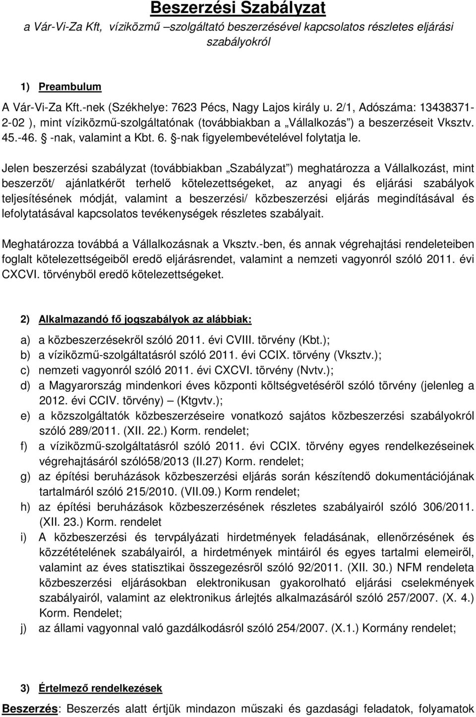 Jelen beszerzési szabályzat (továbbiakban Szabályzat ) meghatározza a Vállalkozást, mint beszerzőt/ ajánlatkérőt terhelő kötelezettségeket, az anyagi és eljárási szabályok teljesítésének módját,