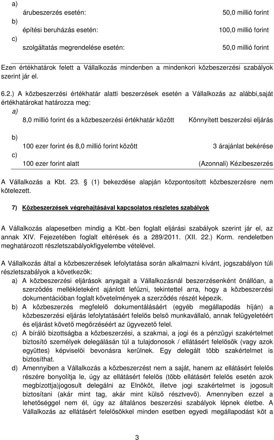 ) A közbeszerzési értékhatár alatti beszerzések esetén a Vállalkozás az alábbi,saját értékhatárokat határozza meg: a) 8,0 millió forint és a közbeszerzési értékhatár között Könnyített beszerzési