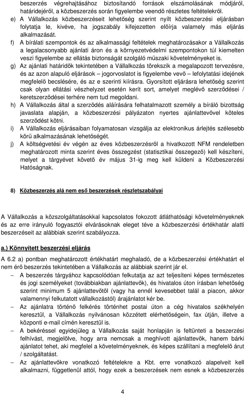 f) A bírálati szempontok és az alkalmassági feltételek meghatározásakor a Vállalkozás a legalacsonyabb ajánlati áron és a környezetvédelmi szempontokon túl kiemelten veszi figyelembe az ellátás