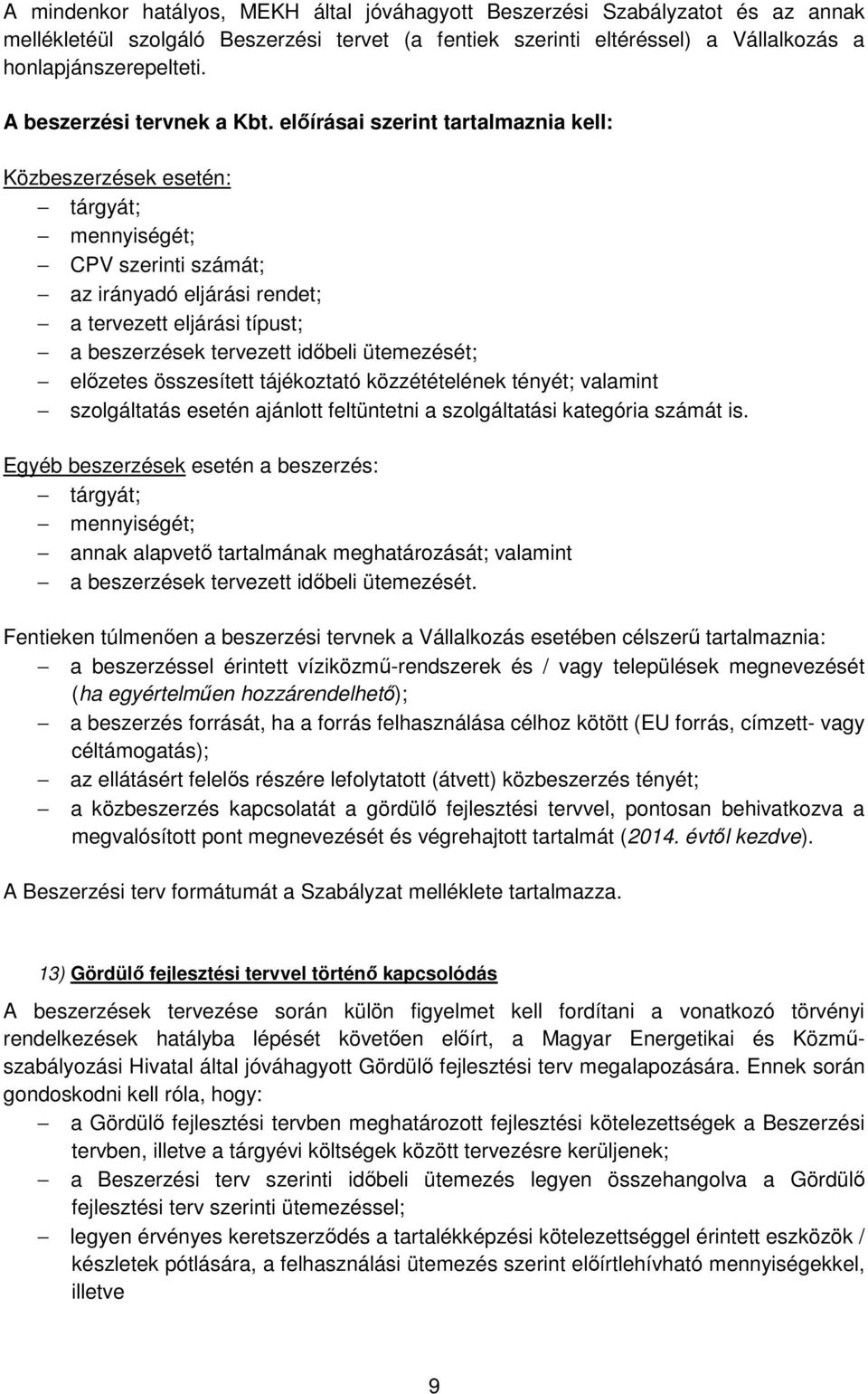 előírásai szerint tartalmaznia kell: Közbeszerzések esetén: tárgyát; mennyiségét; CPV szerinti számát; az irányadó eljárási rendet; a tervezett eljárási típust; a beszerzések tervezett időbeli