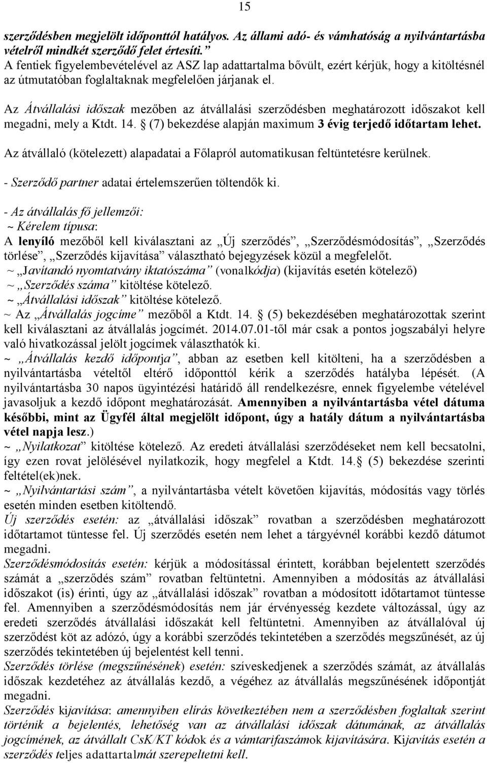 Az Átvállalási időszak mezőben az átvállalási szerződésben meghatározott időszakot kell megadni, mely a Ktdt. 14. (7) bekezdése alapján maximum 3 évig terjedő időtartam lehet.