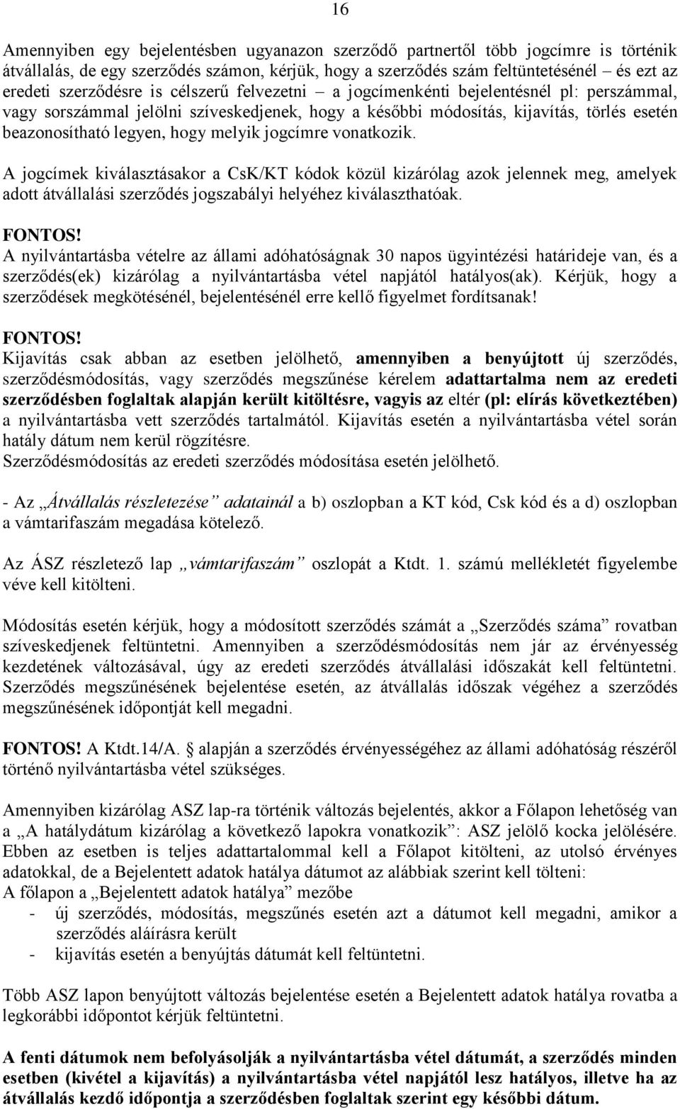 melyik jogcímre vonatkozik. A jogcímek kiválasztásakor a CsK/KT kódok közül kizárólag azok jelennek meg, amelyek adott átvállalási szerződés jogszabályi helyéhez kiválaszthatóak. FONTOS!