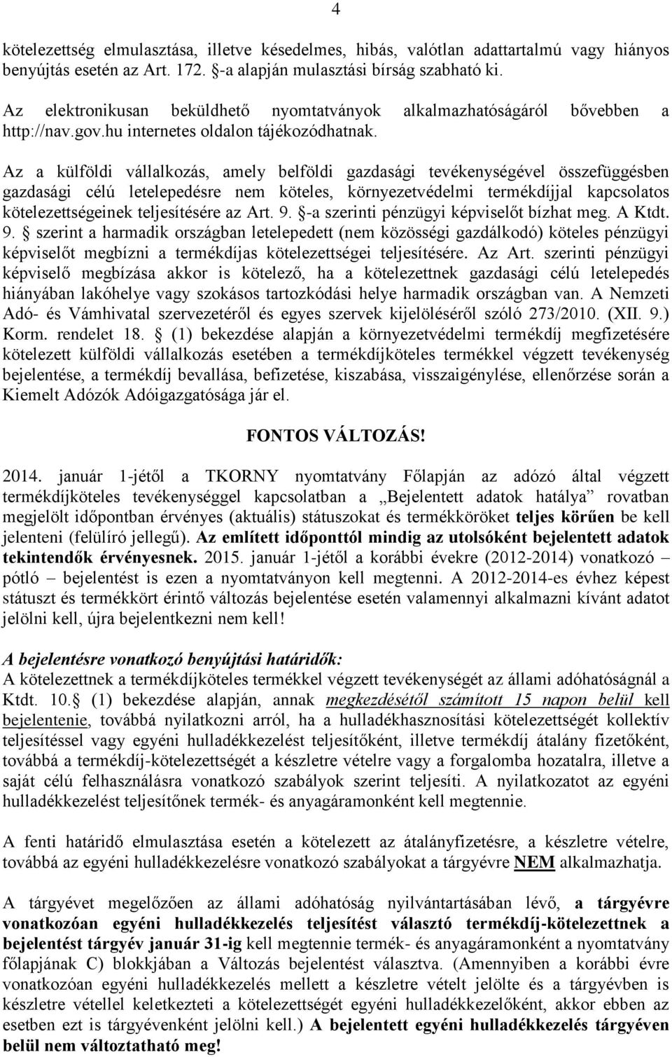 Az a külföldi vállalkozás, amely belföldi gazdasági tevékenységével összefüggésben gazdasági célú letelepedésre nem köteles, környezetvédelmi termékdíjjal kapcsolatos kötelezettségeinek teljesítésére