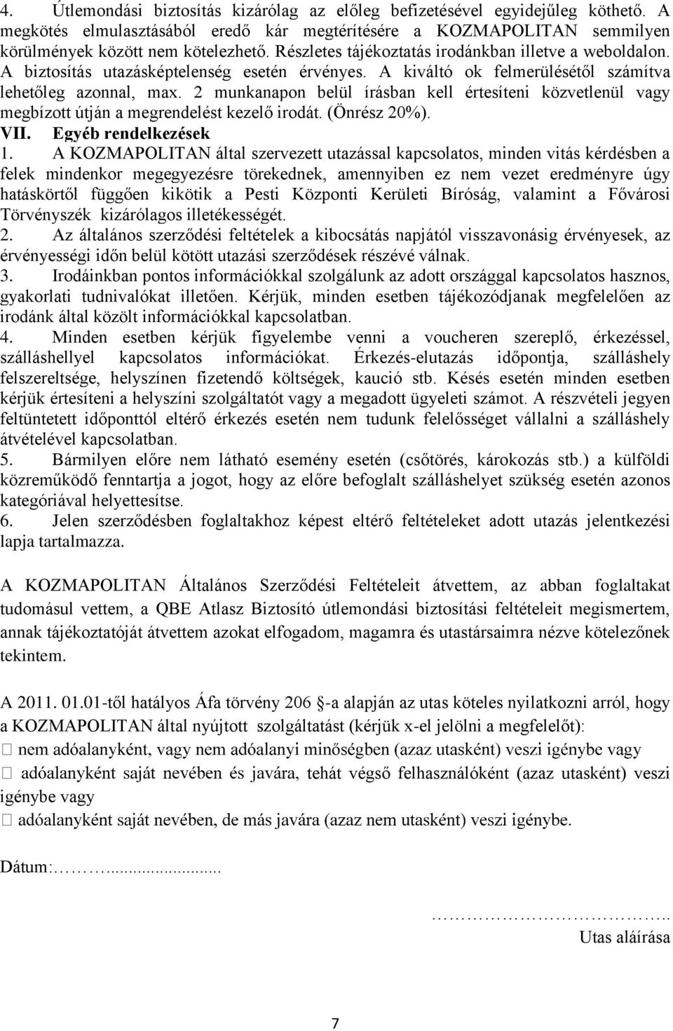 2 munkanapon belül írásban kell értesíteni közvetlenül vagy megbízott útján a megrendelést kezelő irodát. (Önrész 20%). VII. Egyéb rendelkezések 1.