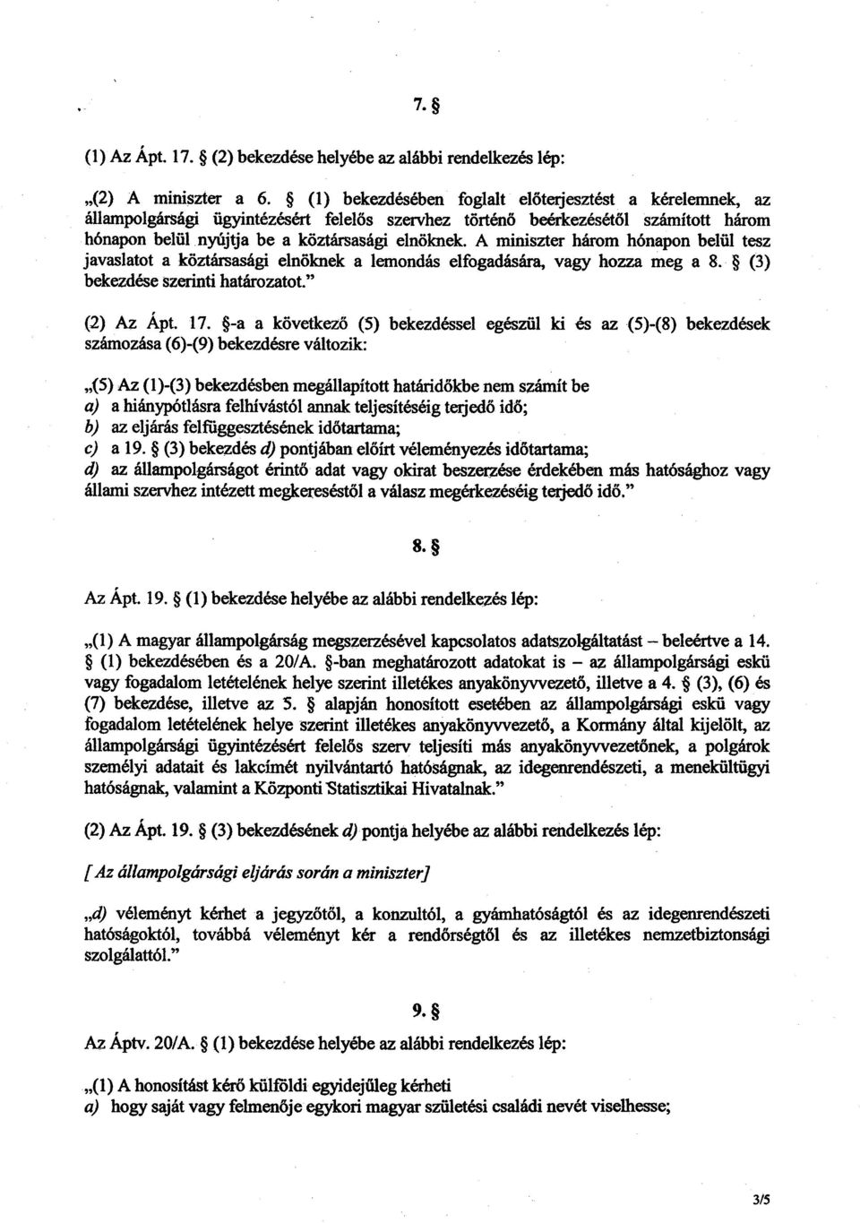 A miniszter három hónapon belül tesz javaslatot a köztársasági elnöknek a lemondás elfogadására, vagy hozza meg a 8. (3) bekezdése szerinti határozatot. (2) Az Ápt. 17.