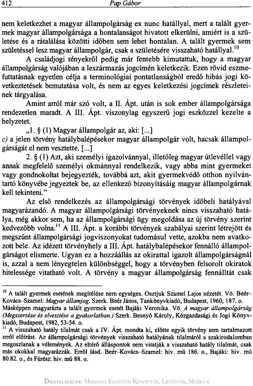10 A családjogi tényekről pedig már fentebb kimutattuk, hogy a magyar állampolgárság valójában a leszármazás jogcímén keletkezik.
