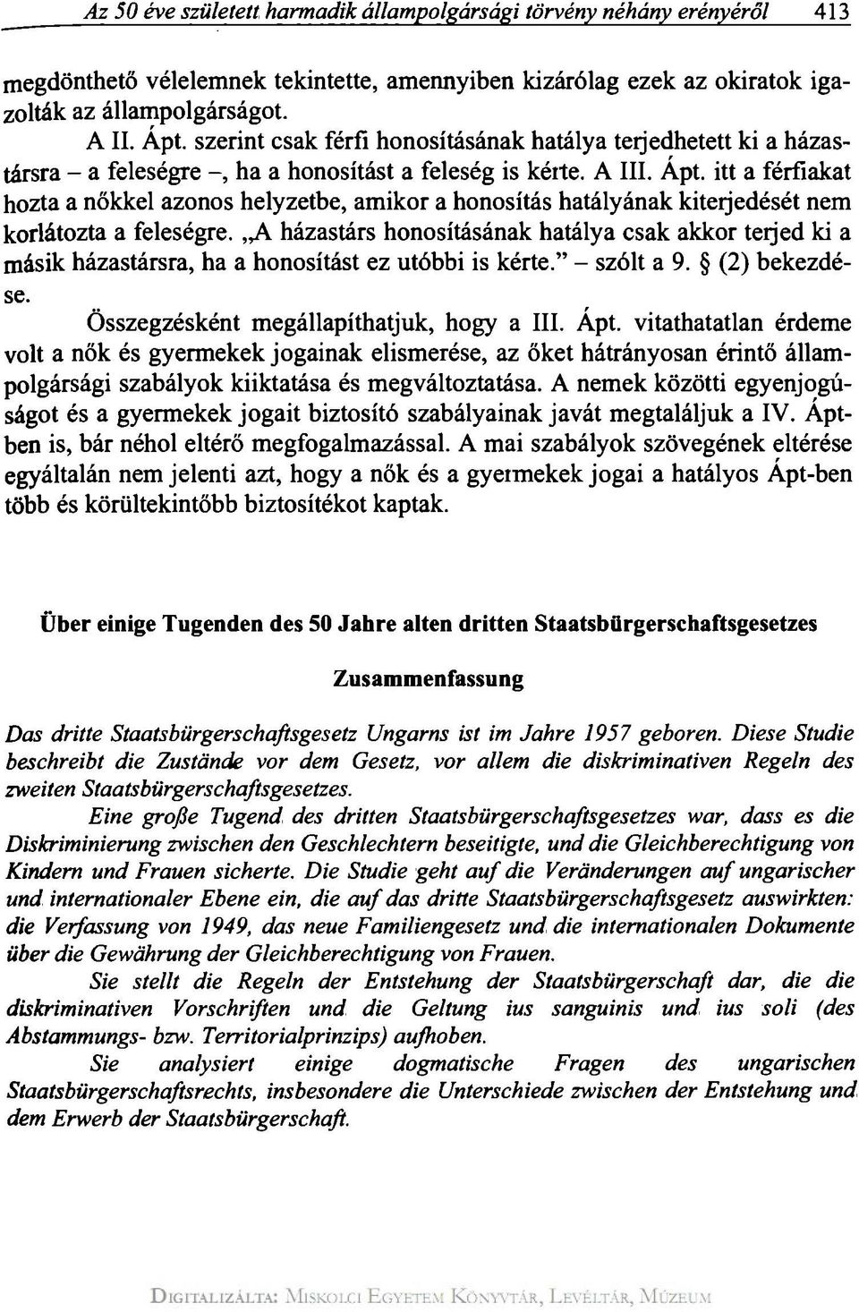 itt a férfiakat hozta a nőkkel azonos helyzetbe, amikor a honosítás hatályának kiterjedését nem korlátozta a feleségre.