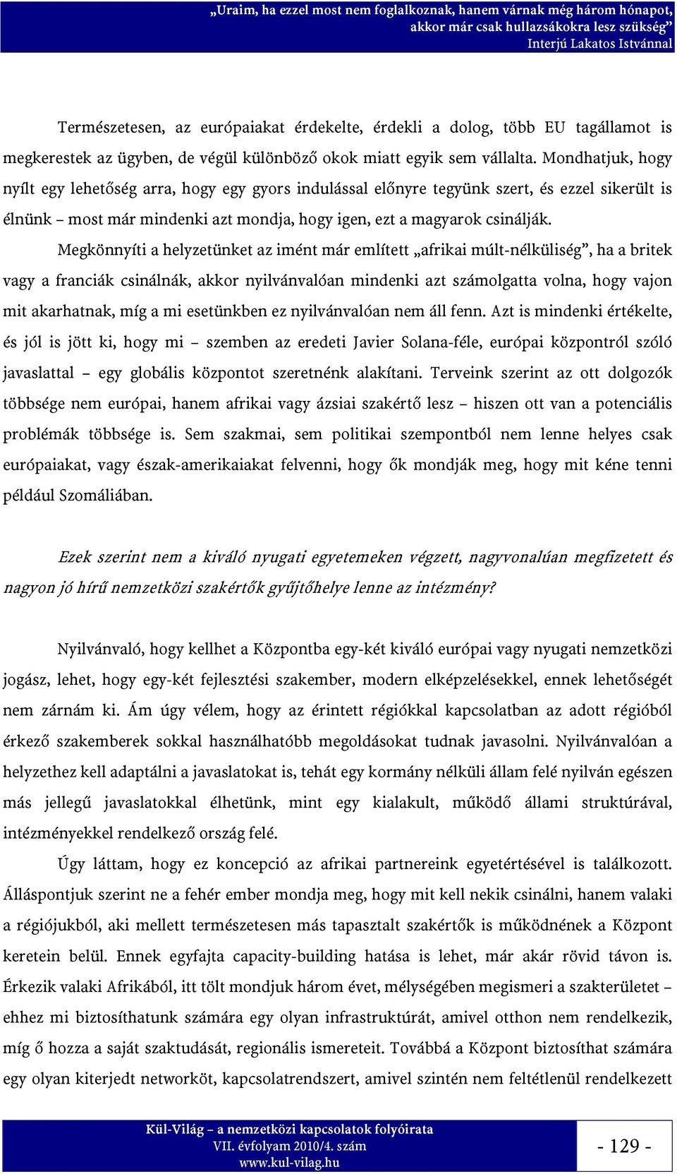 Megkönnyíti a helyzetünket az imént már említett afrikai múlt-nélküliség, ha a britek vagy a franciák csinálnák, akkor nyilvánvalóan mindenki azt számolgatta volna, hogy vajon mit akarhatnak, míg a