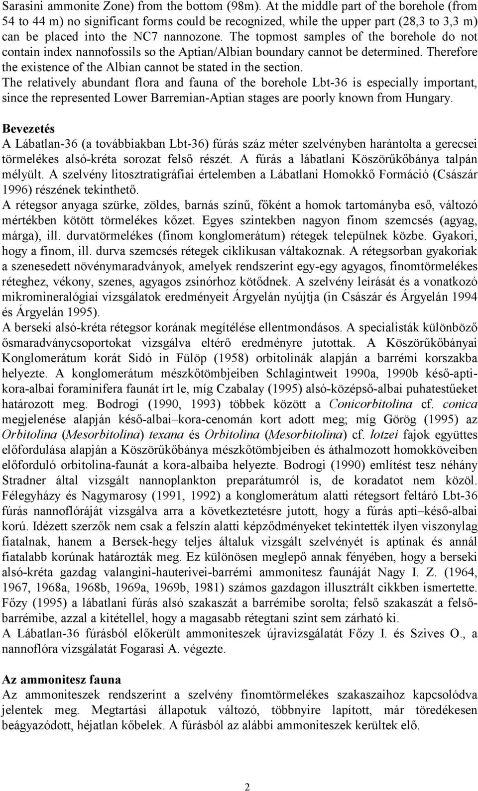 The topmost samples of the borehole do not contain index nannofossils so the Aptian/Albian boundary cannot be determined. Therefore the existence of the Albian cannot be stated in the section.