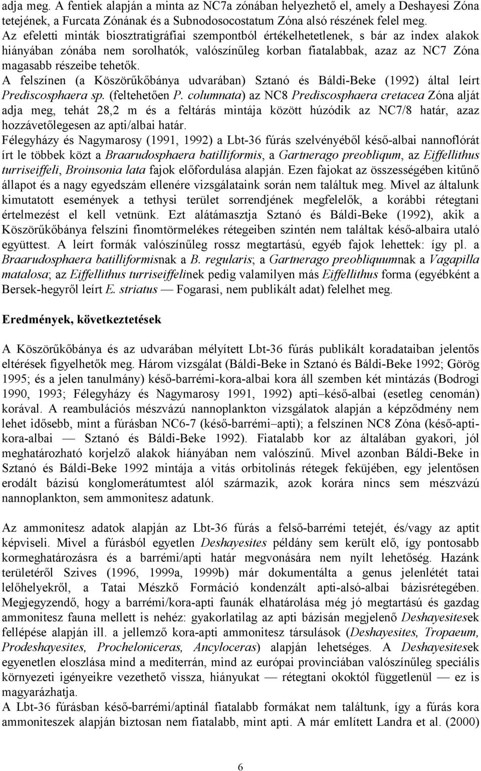 A felszínen (a Köszörűkőbánya udvarában) Sztanó és Báldi-Beke (1992) által leírt Prediscosphaera sp. (feltehetően P.