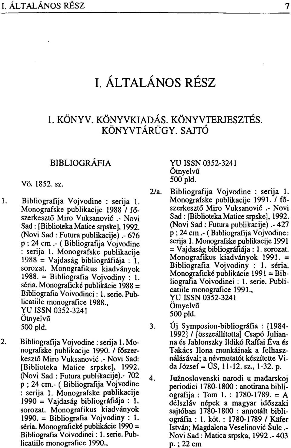 Monografske publikacije 1988 = Vajdaság bibliográfiája : 1. sorozat. Monografikus kiadványok 1988. = Bibliográfia Vojvodiny : 1. séria. Monografické publikácie 1988 = Bibliográfia Voivodinei: 1.
