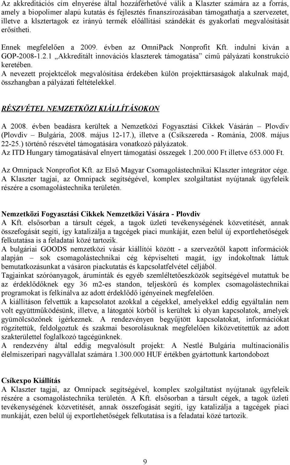 A nevezett projektcélok megvalósítása érdekében külön projekttársaságok alakulnak majd, összhangban a pályázati feltételekkel. RÉSZVÉTEL NEMZETKÖZI KIÁLLÍTÁSOKON A 2008.