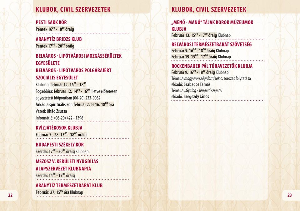 Árkádia spirituális kör: február 2. és 16. 18⁰⁰ óra Vezeti: Ohád Zsuzsa Információ: (06-20) 422-1396 KVÍZJÁTÉKOSOK KLUBJA Február 7., 28.