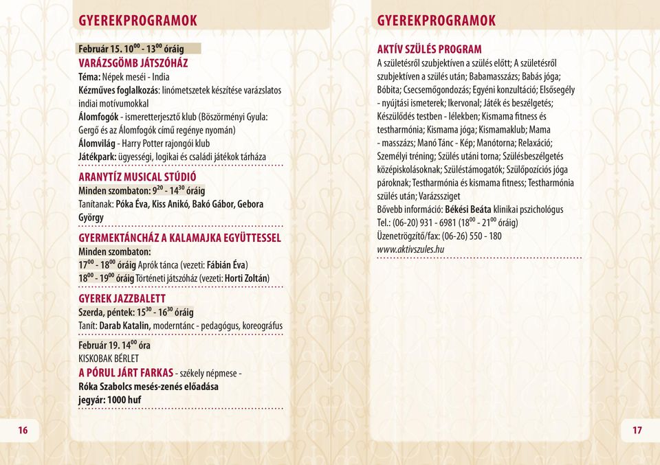 Játékpark: ügyességi, logikai és családi játékok tárháza ARANYTÍZ MUSICAL STÚDIÓ Minden szombaton: 9²⁰ - 14³⁰ óráig Tanítanak: Póka Éva, Kiss Anikó, Bakó Gábor, Gebora György GYERMEKTÁNCHÁZ A