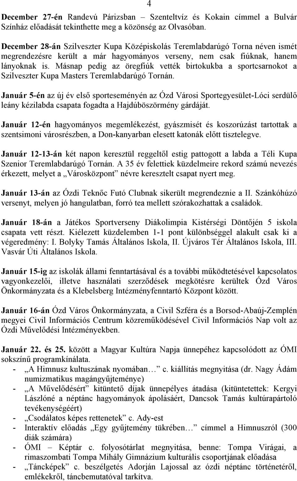 Másnap pedig az öregfiúk vették birtokukba a sportcsarnokot a Szilveszter Kupa Masters Teremlabdarúgó Tornán.