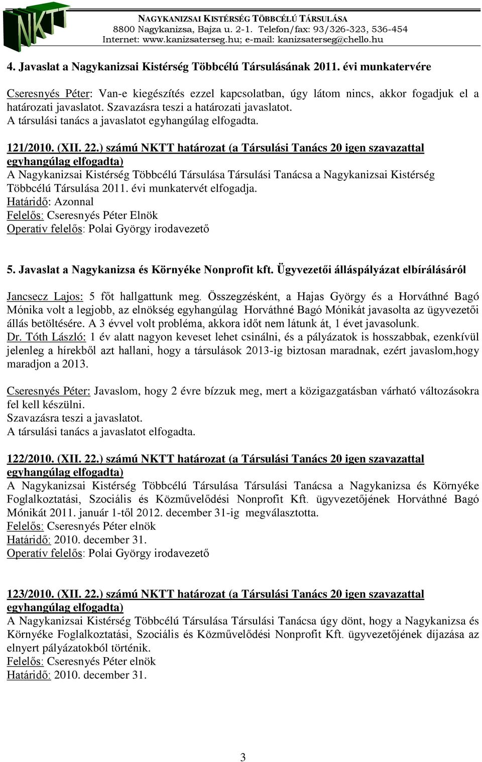 ) számú NKTT határozat (a Társulási Tanács 20 igen szavazattal A Nagykanizsai Kistérség Többcélú Társulása Társulási Tanácsa a Nagykanizsai Kistérség Többcélú Társulása 2011.