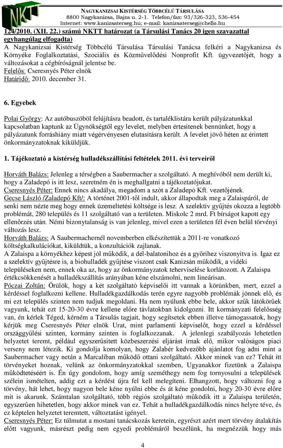 Közművelődési Nonprofit Kft. ügyvezetőjét, hogy a változásokat a cégbíróságnál jelentse be. 6.