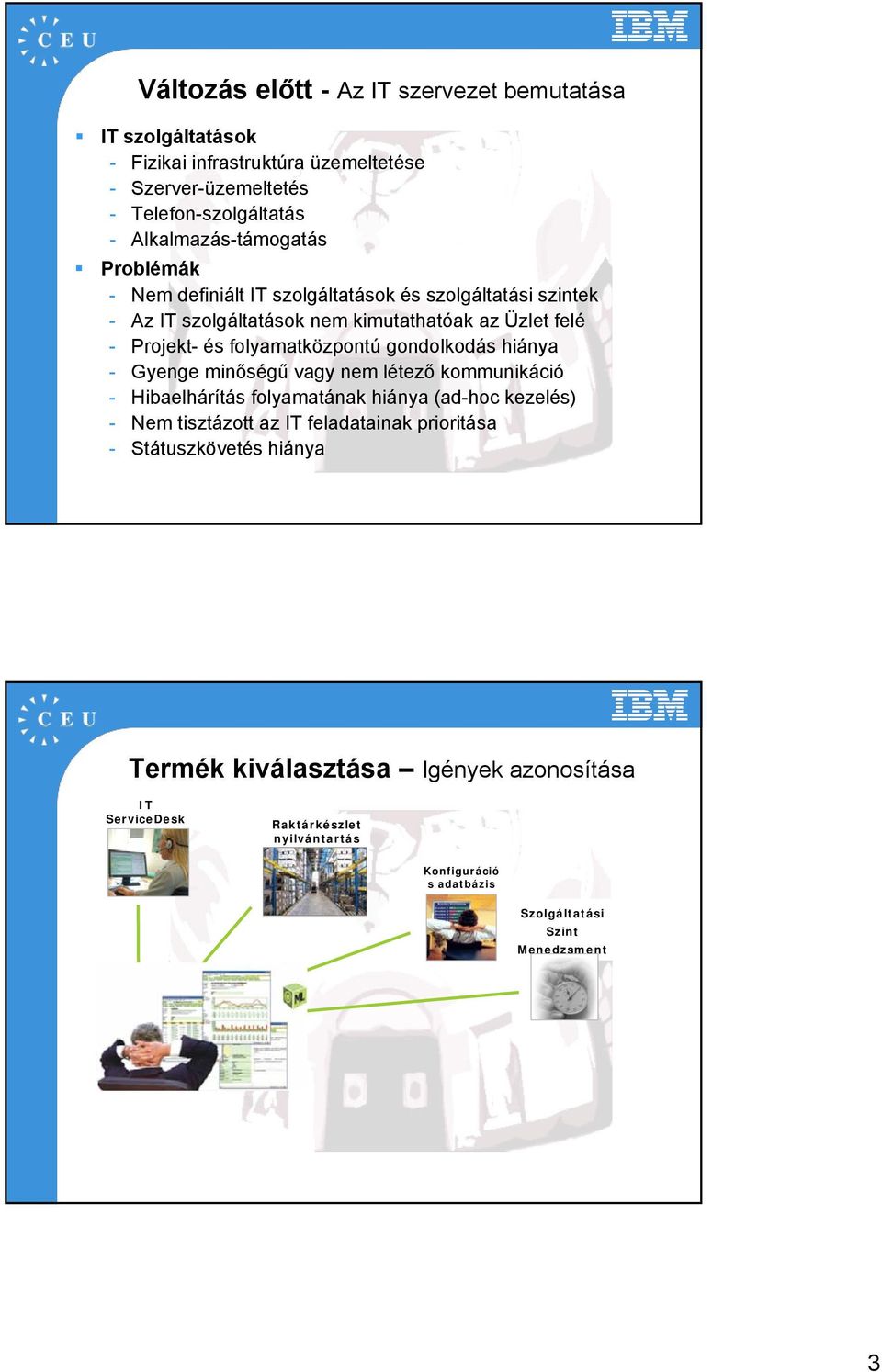 folyamatközpontú gondolkodás hiánya - Gyenge minőségű vagy nem létező kommunikáció - Hibaelhárítás folyamatának hiánya (ad-hoc kezelés) - Nem tisztázott az IT