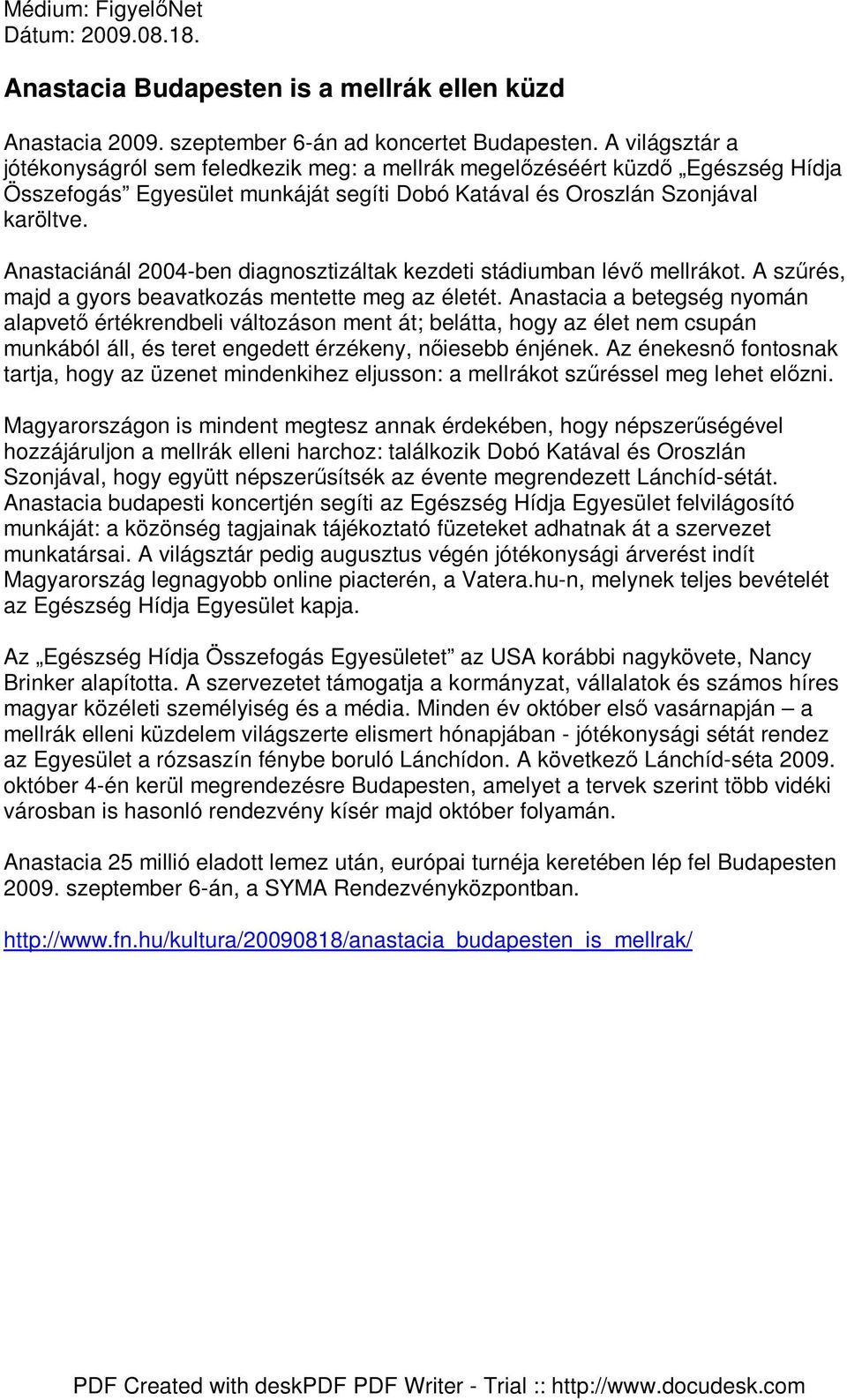 Anastaciánál 2004-ben diagnosztizáltak kezdeti stádiumban lévı mellrákot. A szőrés, majd a gyors beavatkozás mentette meg az életét.