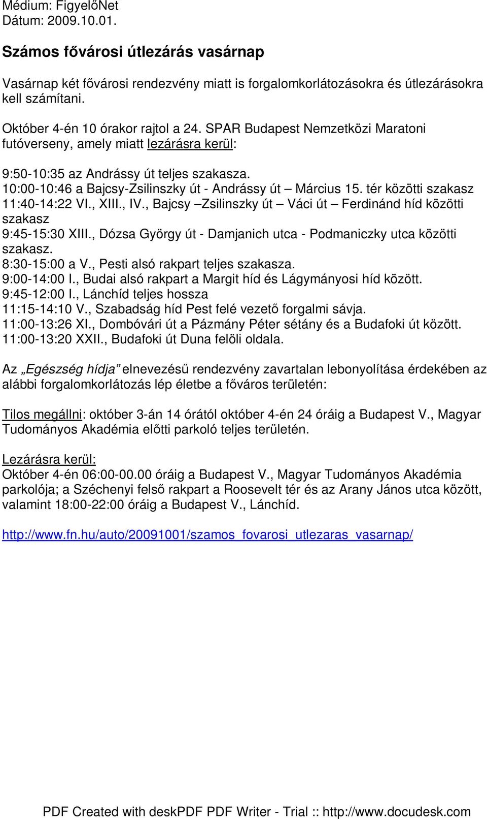 10:00-10:46 a Bajcsy-Zsilinszky út - Andrássy út Március 15. tér közötti szakasz 11:40-14:22 VI., XIII., IV., Bajcsy Zsilinszky út Váci út Ferdinánd híd közötti szakasz 9:45-15:30 XIII.