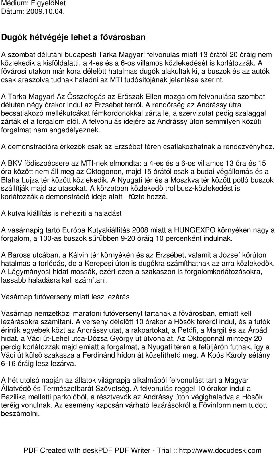 A fıvárosi utakon már kora délelıtt hatalmas dugók alakultak ki, a buszok és az autók csak araszolva tudnak haladni az MTI tudósítójának jelentése szerint. A Tarka Magyar!