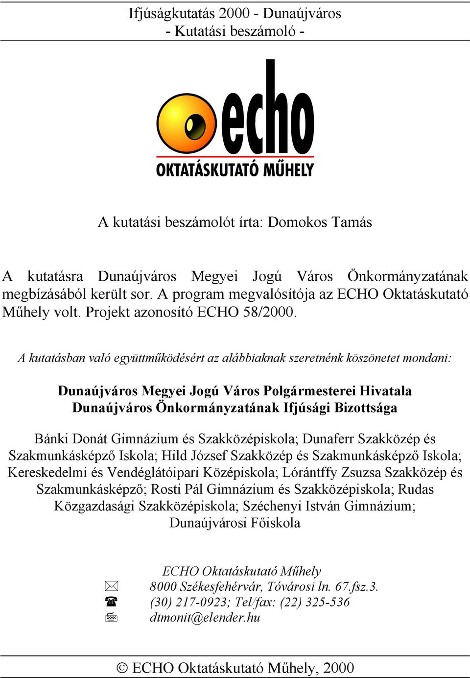 A kutatásban való együttműködésért az alábbiaknak szeretnénk köszönetet mondani: Dunaújváros Megyei Jogú Város Polgármesterei Hivatala Dunaújváros Önkormányzatának Ifjúsági Bizottsága Bánki Donát