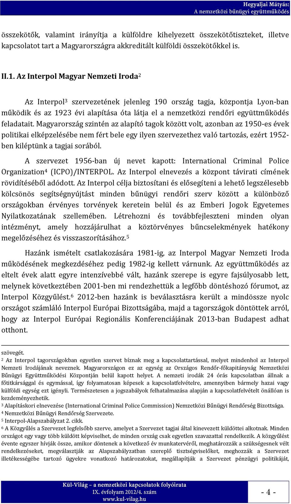 Az Interpol Magyar Nemzeti Iroda 2 Az Interpol 3 szervezetének jelenleg 190 ország tagja, központja Lyon ban működik és az 1923 évi alapítása óta látja el a nemzetközi rendőri együttműködés