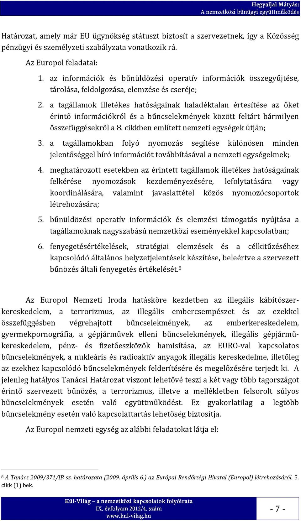 a tagállamok illetékes hatóságainak haladéktalan értesítése az őket érintő információkról és a bűncselekmények között feltárt bármilyen összefüggésekről a 8.