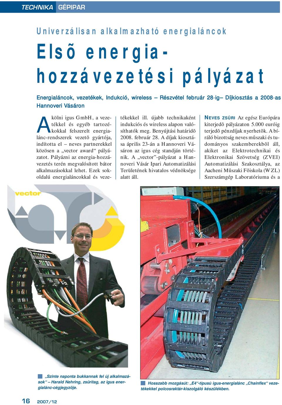 Pályázni az energia-hozzávezetés terén megvalósított bátor alkalmazásokkal lehet. Ezek sokoldalú energialáncokkal és vezetékekkel ill. újabb technikaként indukciós és wireless alapon valósíthatók meg.