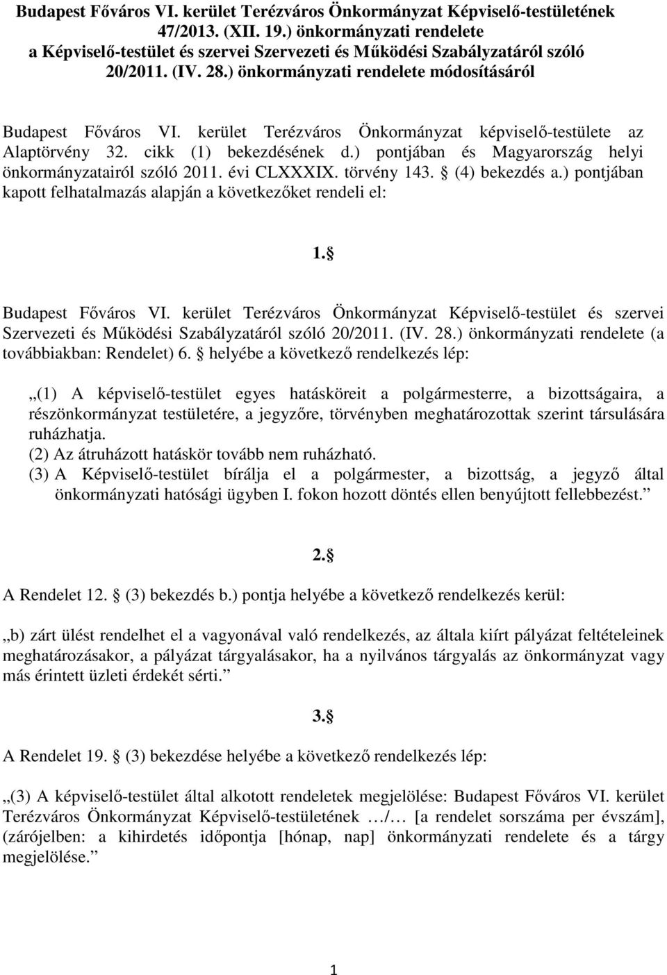 kerület Terézváros Önkormányzat képviselő-testülete az Alaptörvény 32. cikk (1) bekezdésének d.) pontjában és Magyarország helyi önkormányzatairól szóló 2011. évi CLXXXIX. törvény 143. (4) bekezdés a.