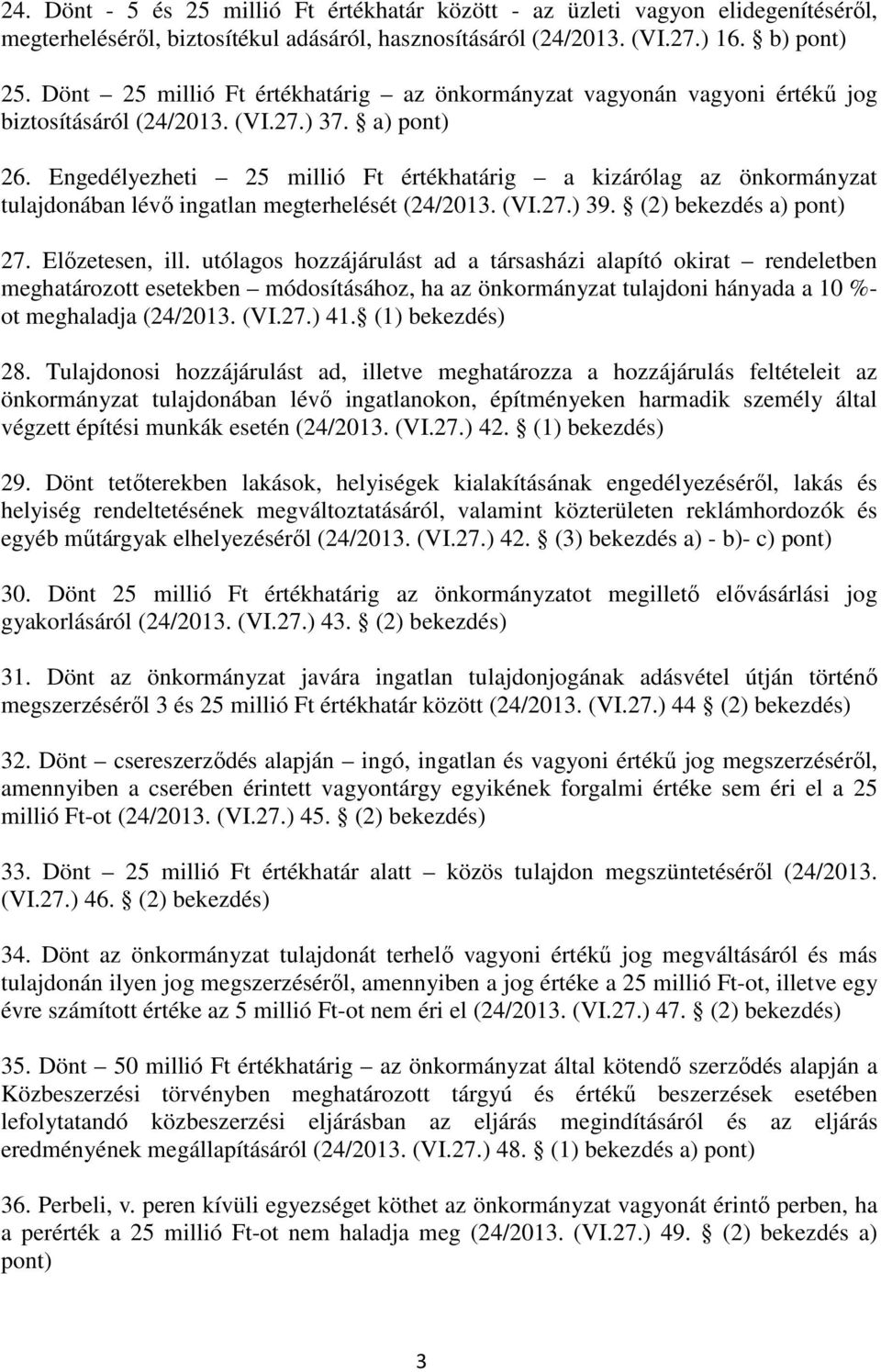 Engedélyezheti 25 millió Ft értékhatárig a kizárólag az önkormányzat tulajdonában lévő ingatlan megterhelését (24/2013. (VI.27.) 39. (2) bekezdés a) pont) 27. Előzetesen, ill.