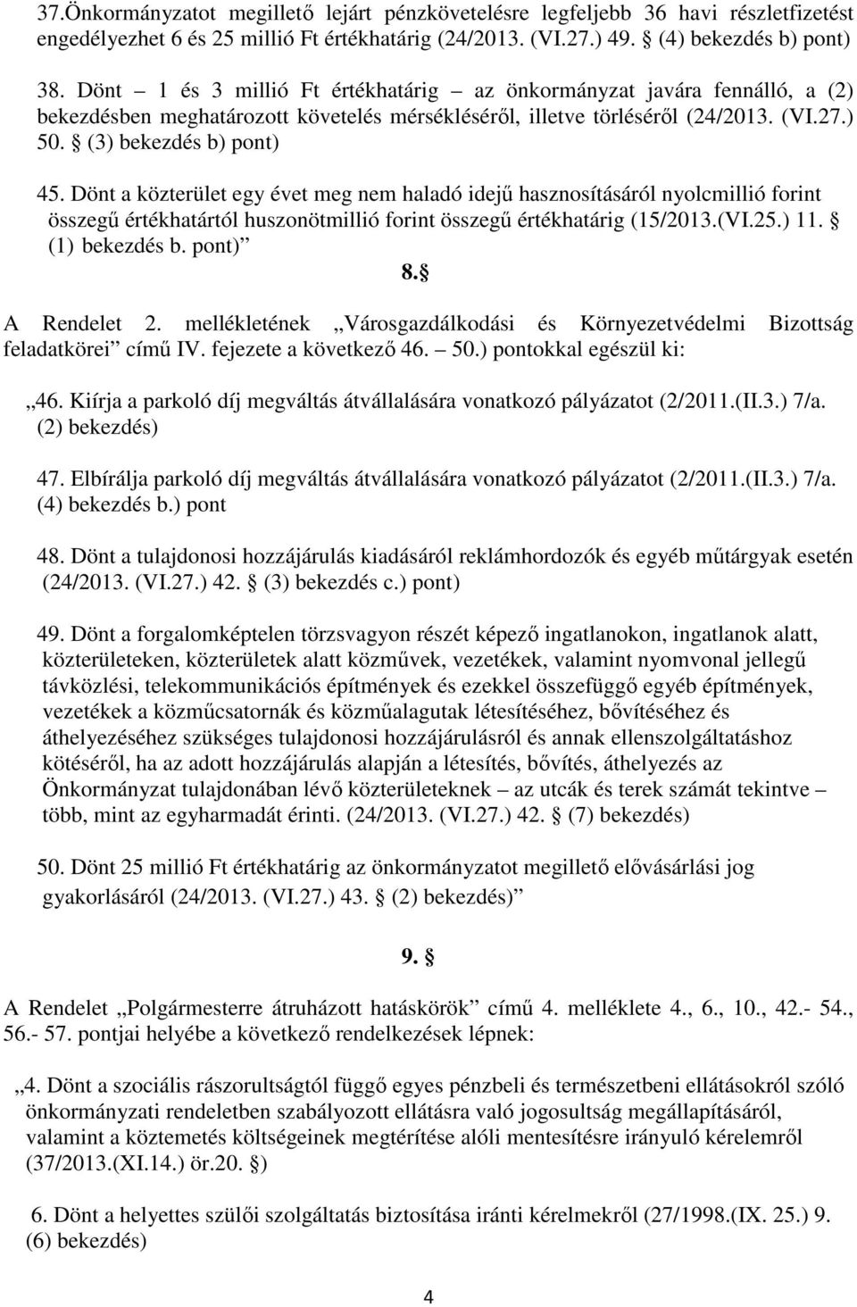 Dönt a közterület egy évet meg nem haladó idejű hasznosításáról nyolcmillió forint összegű értékhatártól huszonötmillió forint összegű értékhatárig (15/2013.(VI.25.) 11. (1) bekezdés b. pont) 8.