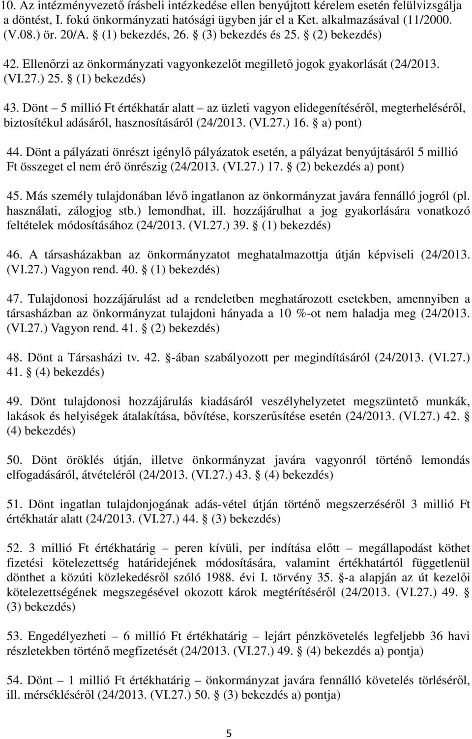 Dönt 5 millió Ft értékhatár alatt az üzleti vagyon elidegenítéséről, megterheléséről, biztosítékul adásáról, hasznosításáról (24/2013. (VI.27.) 16. a) pont) 44.