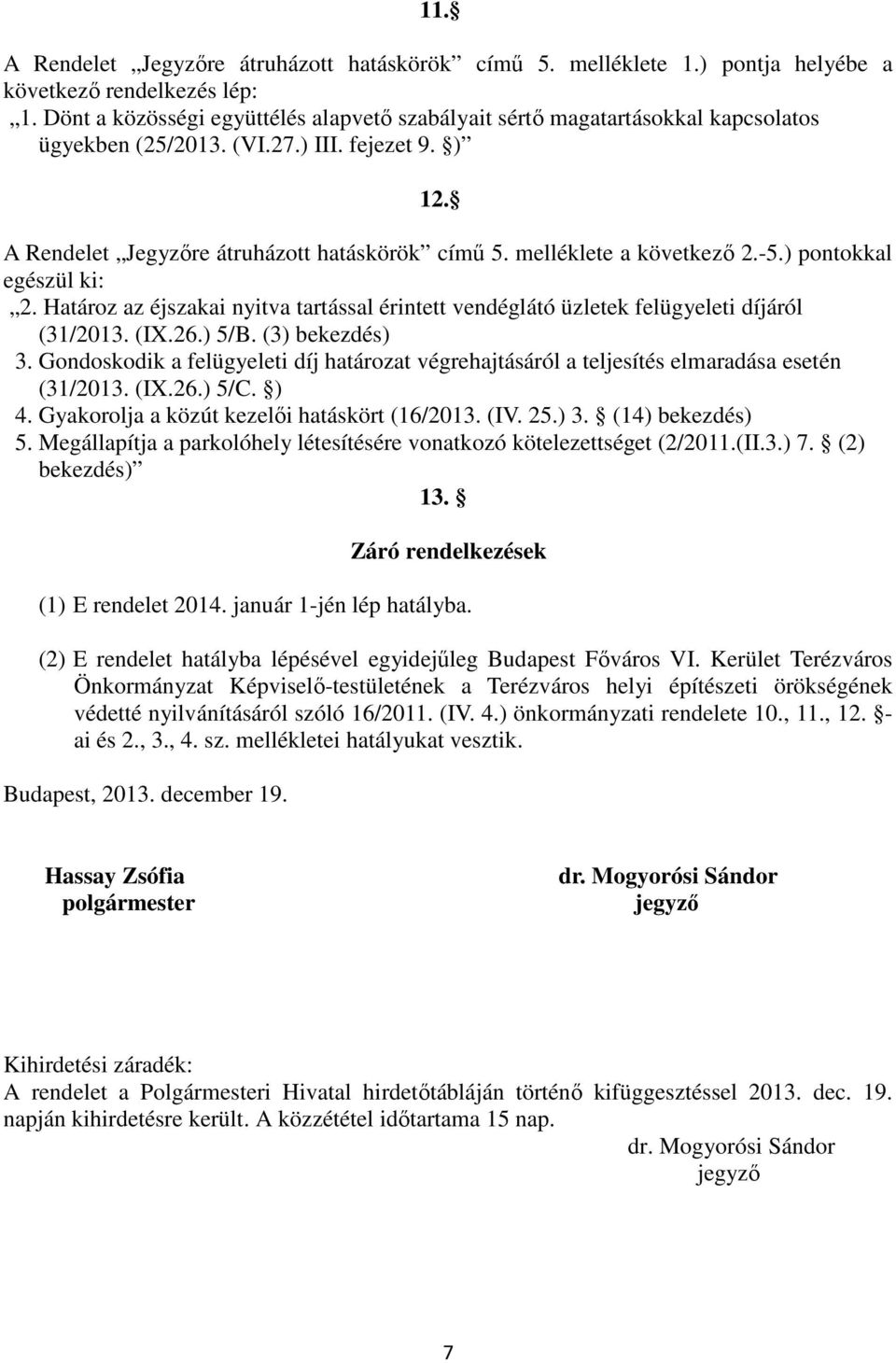 melléklete a következő 2.-5.) pontokkal egészül ki: 2. Határoz az éjszakai nyitva tartással érintett vendéglátó üzletek felügyeleti díjáról (31/2013. (IX.26.) 5/B. (3) bekezdés) 3.